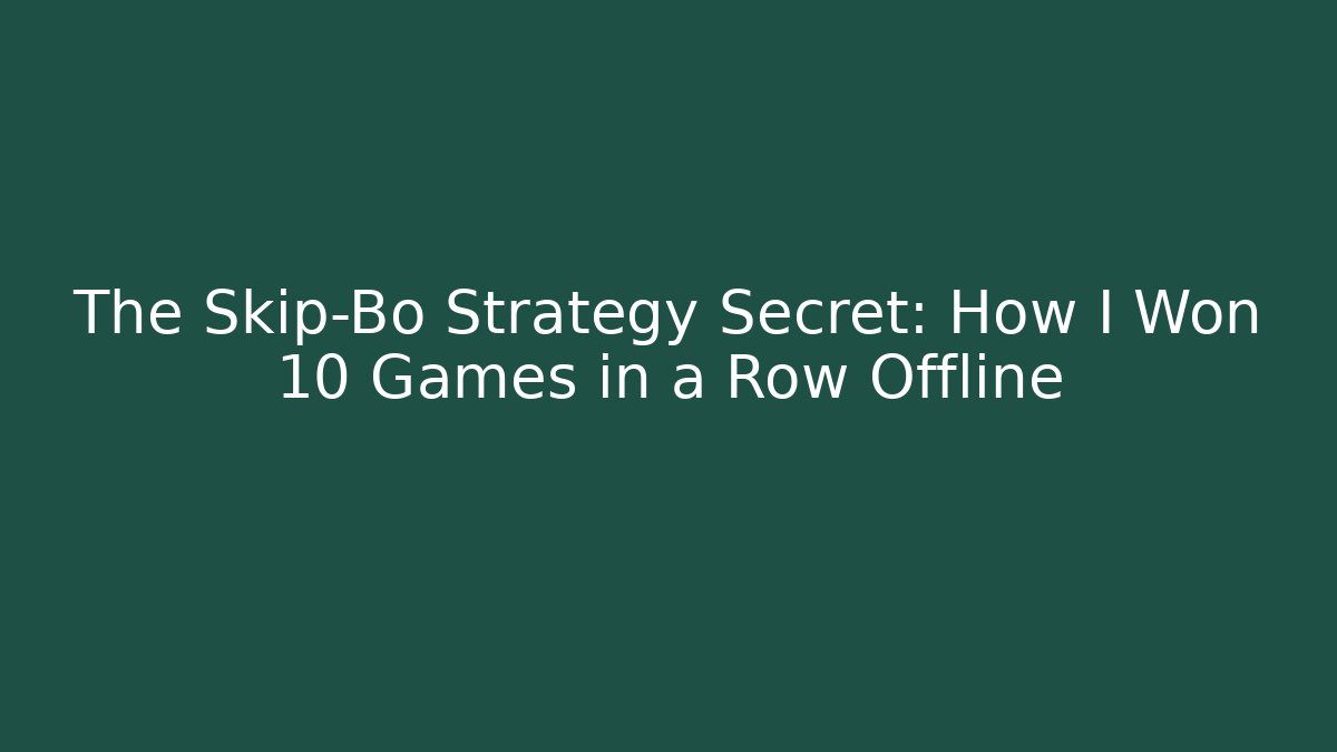 The Skip-Bo Strategy Secret: How I Won 10 Games in a Row Offline
