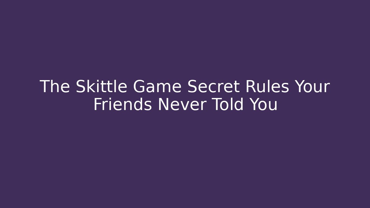 The Skittle Game Secret Rules Your Friends Never Told You
