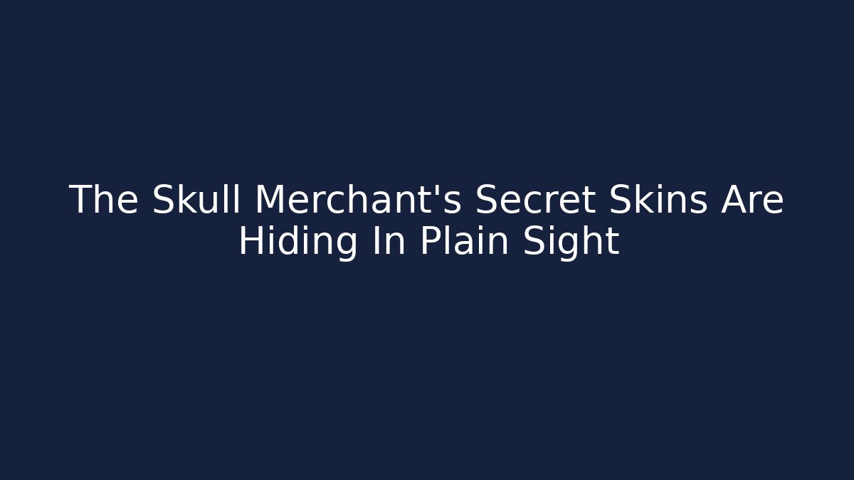 The Skull Merchant's Secret Skins Are Hiding In Plain Sight