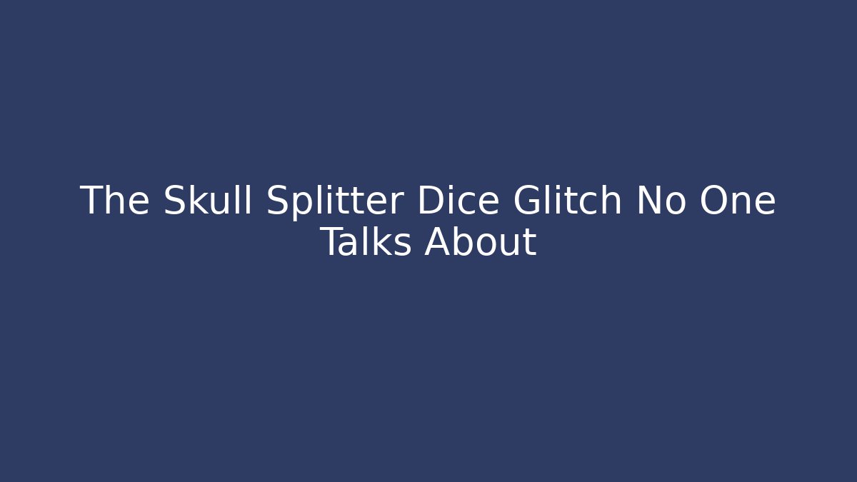 The Skull Splitter Dice Glitch No One Talks About