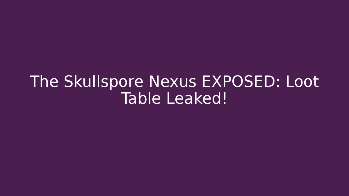 The Skullspore Nexus EXPOSED: Loot Table Leaked!