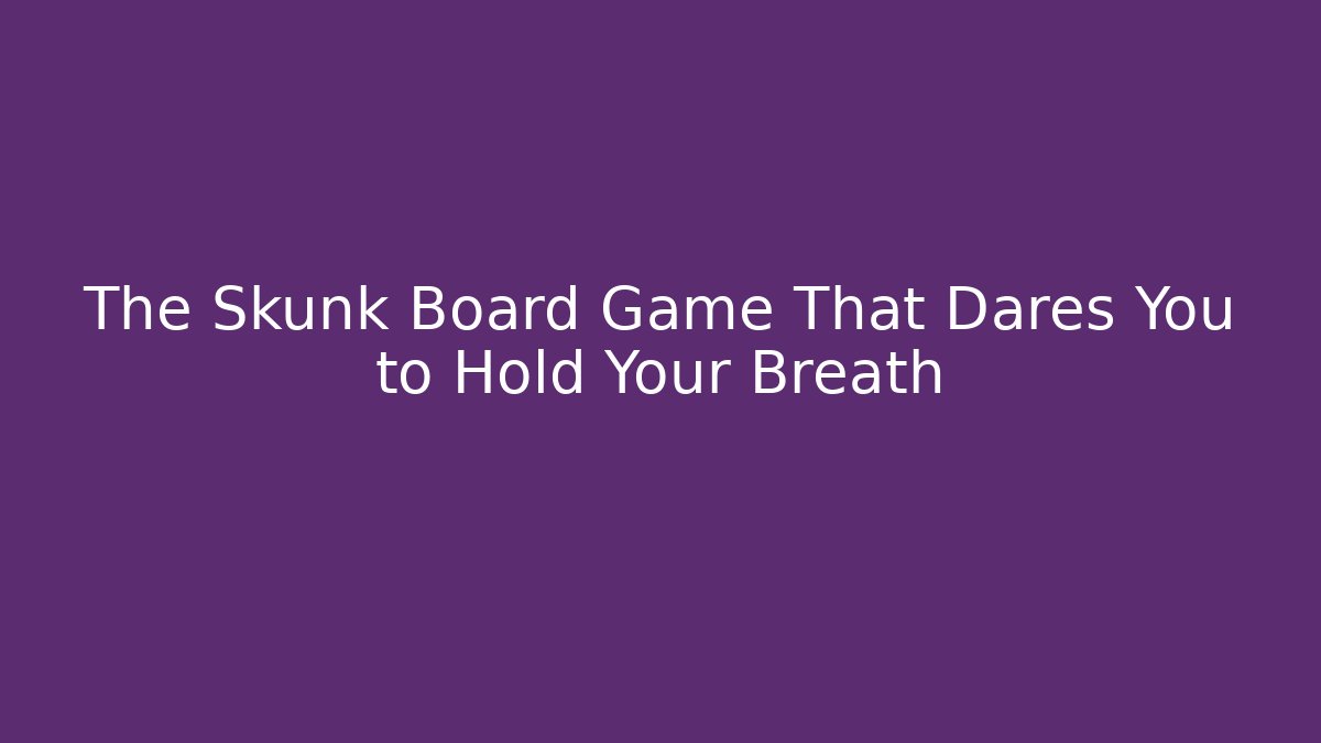 The Skunk Board Game That Dares You to Hold Your Breath