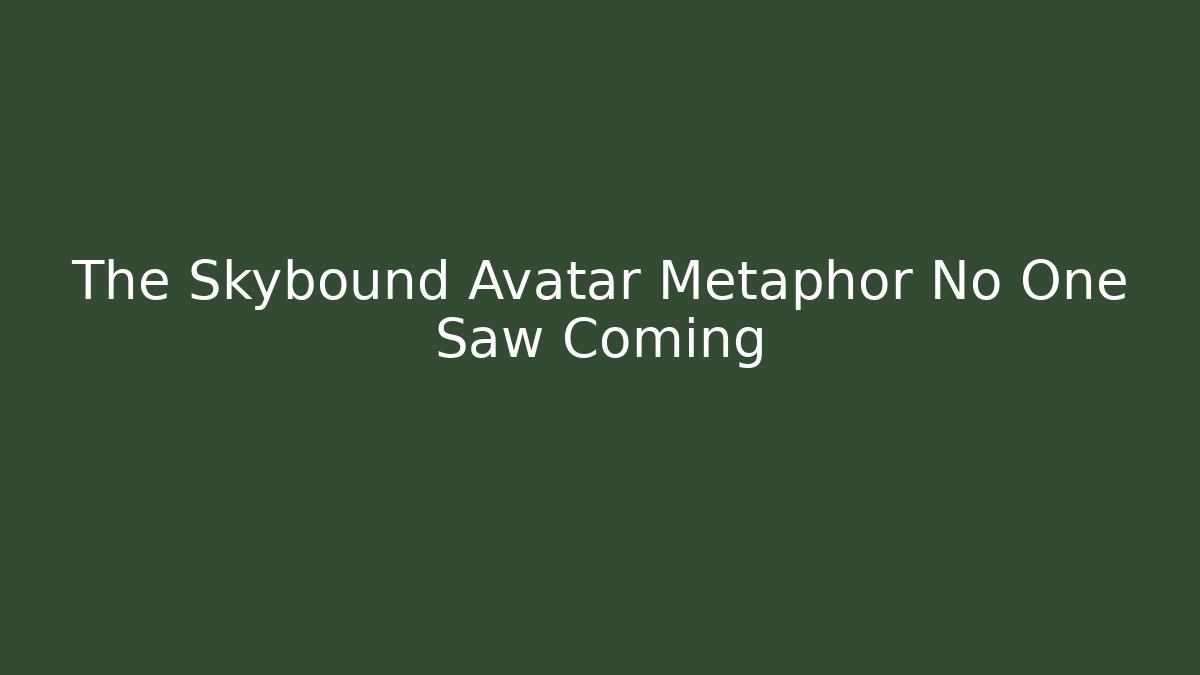 The Skybound Avatar Metaphor No One Saw Coming