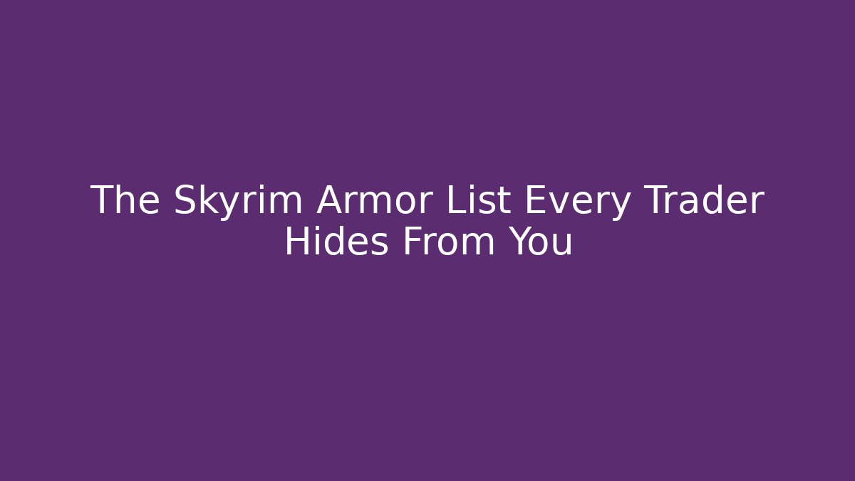 The Skyrim Armor List Every Trader Hides From You