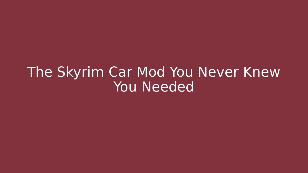 The Skyrim Car Mod You Never Knew You Needed