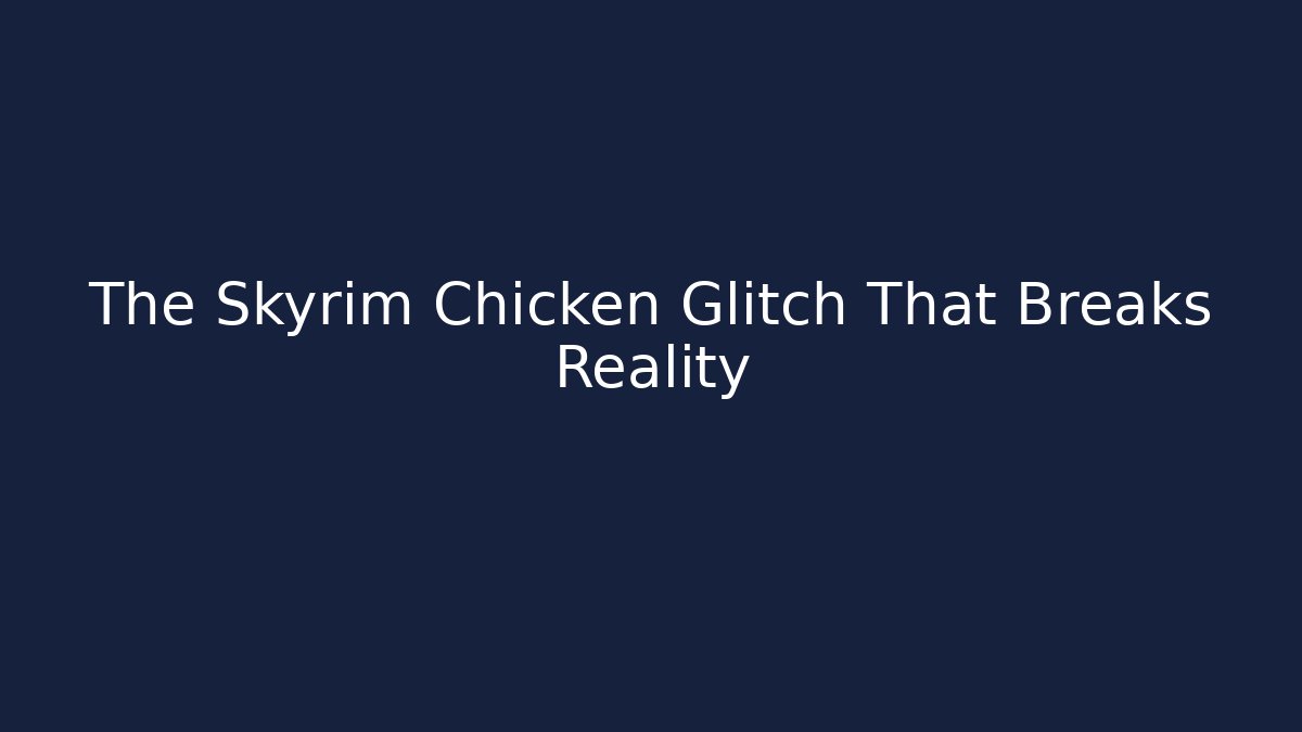 The Skyrim Chicken Glitch That Breaks Reality