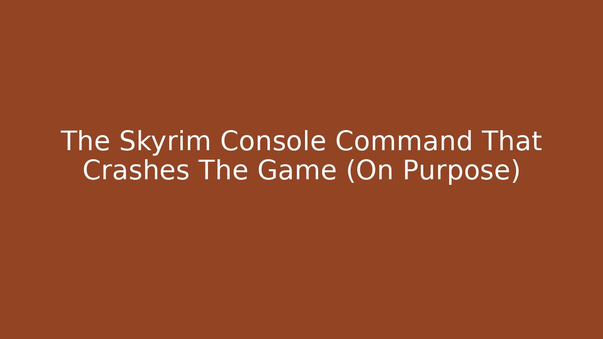 The Skyrim Console Command That Crashes The Game (On Purpose)