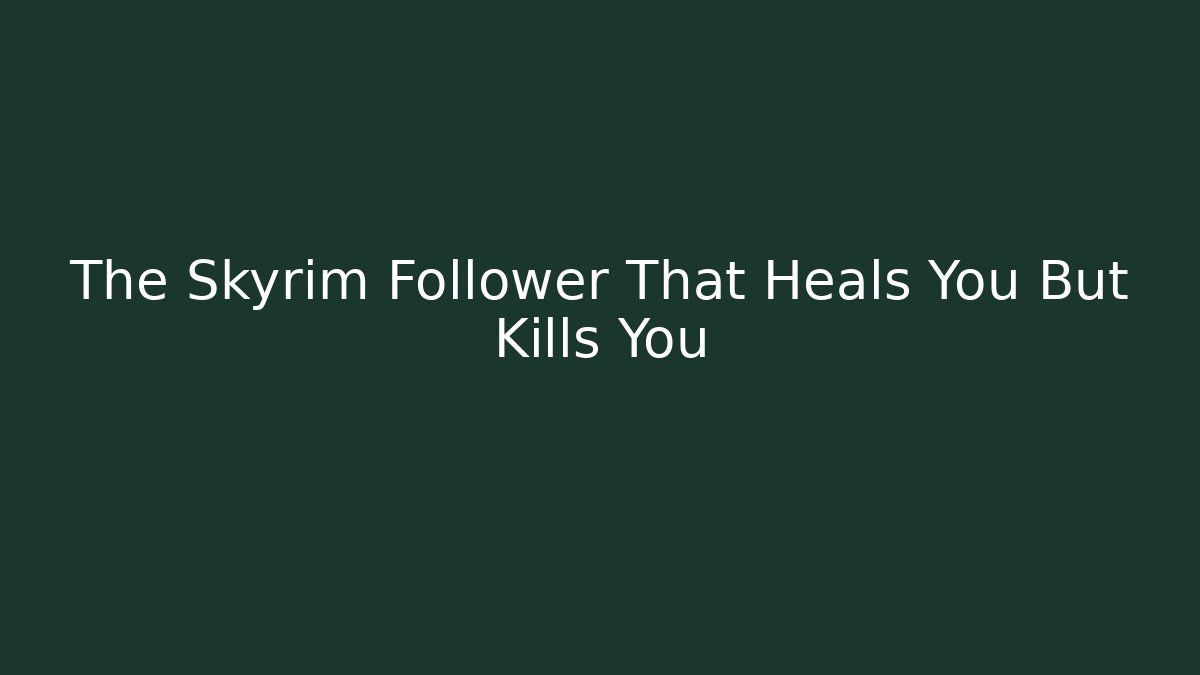 The Skyrim Follower That Heals You But Kills You
