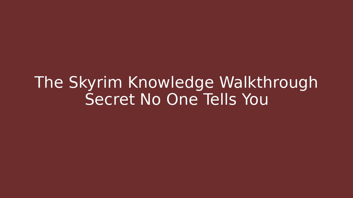 The Skyrim Knowledge Walkthrough Secret No One Tells You