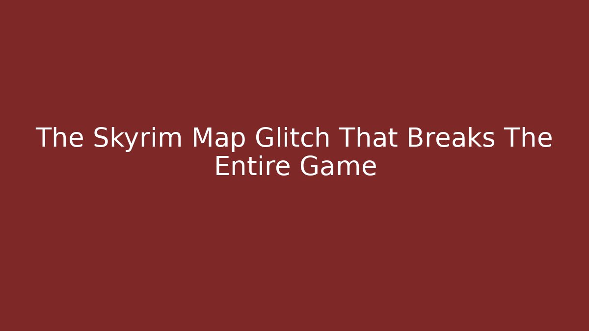 The Skyrim Map Glitch That Breaks The Entire Game