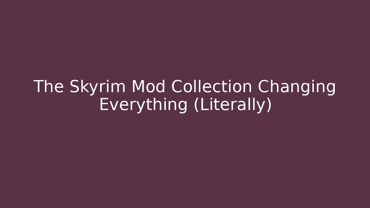 The Skyrim Mod Collection Changing Everything (Literally)