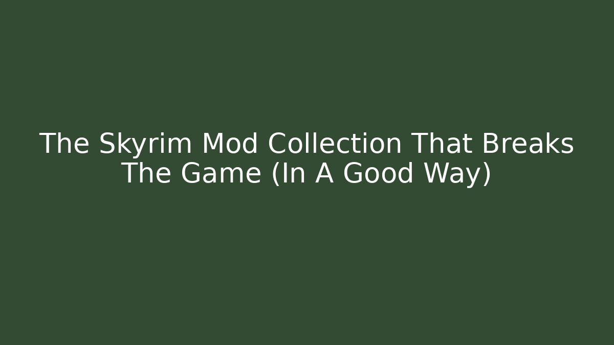 The Skyrim Mod Collection That Breaks The Game (In A Good Way)