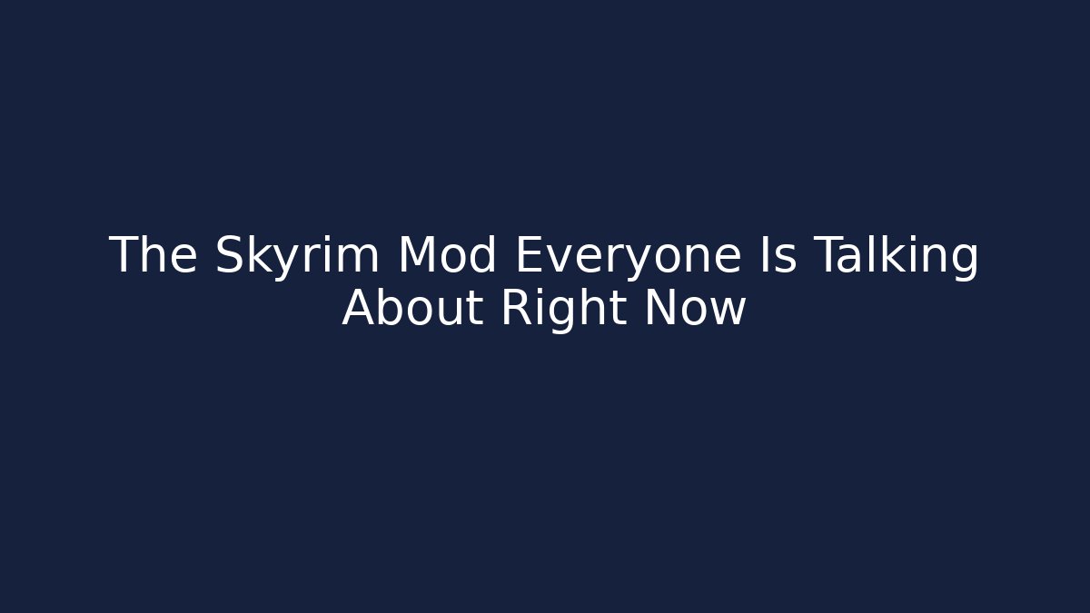 The Skyrim Mod Everyone Is Talking About Right Now - Critter Realm