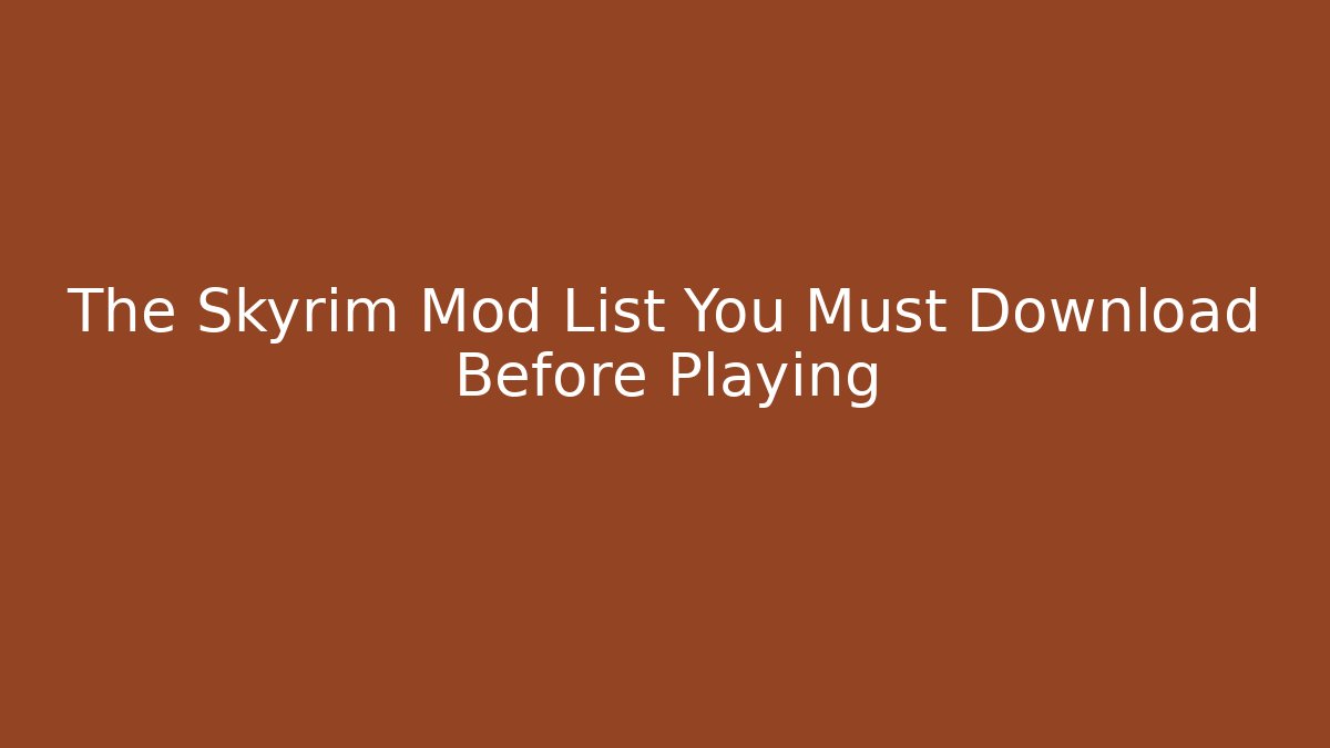 The Skyrim Mod List You Must Download Before Playing
