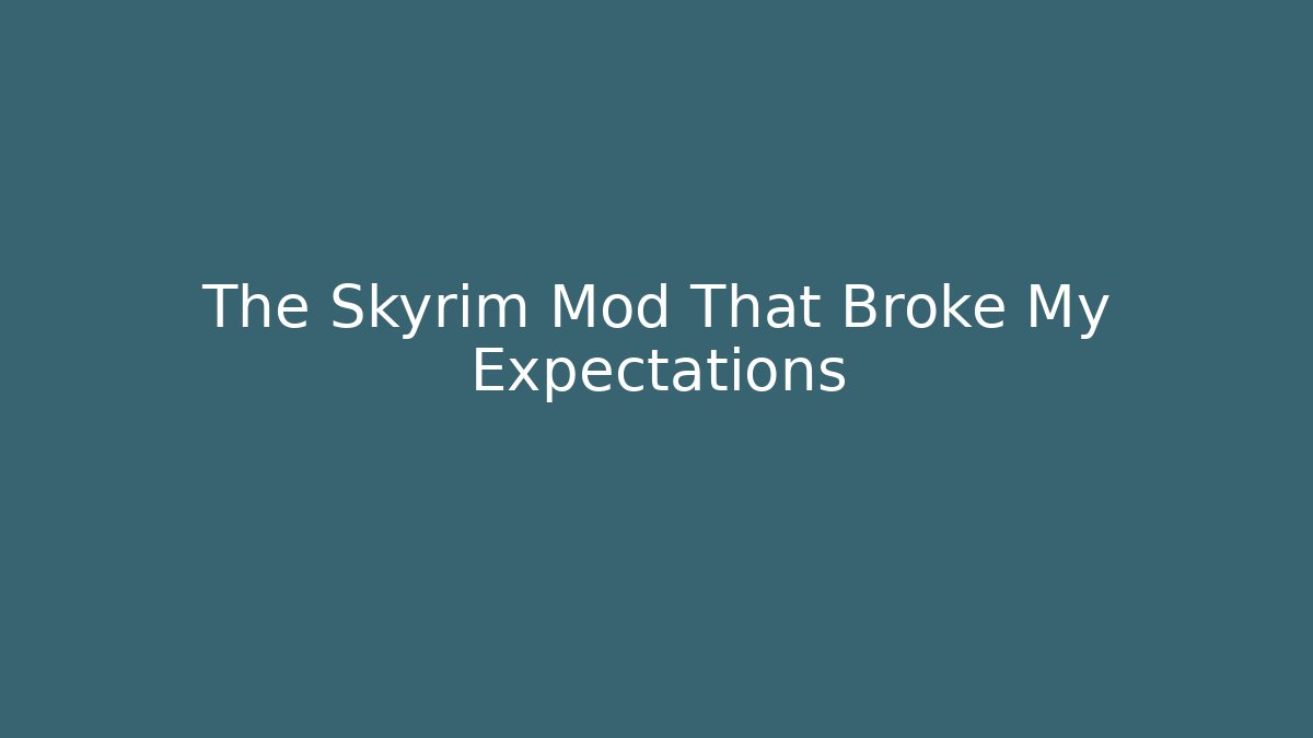 The Skyrim Mod That Broke My Expectations