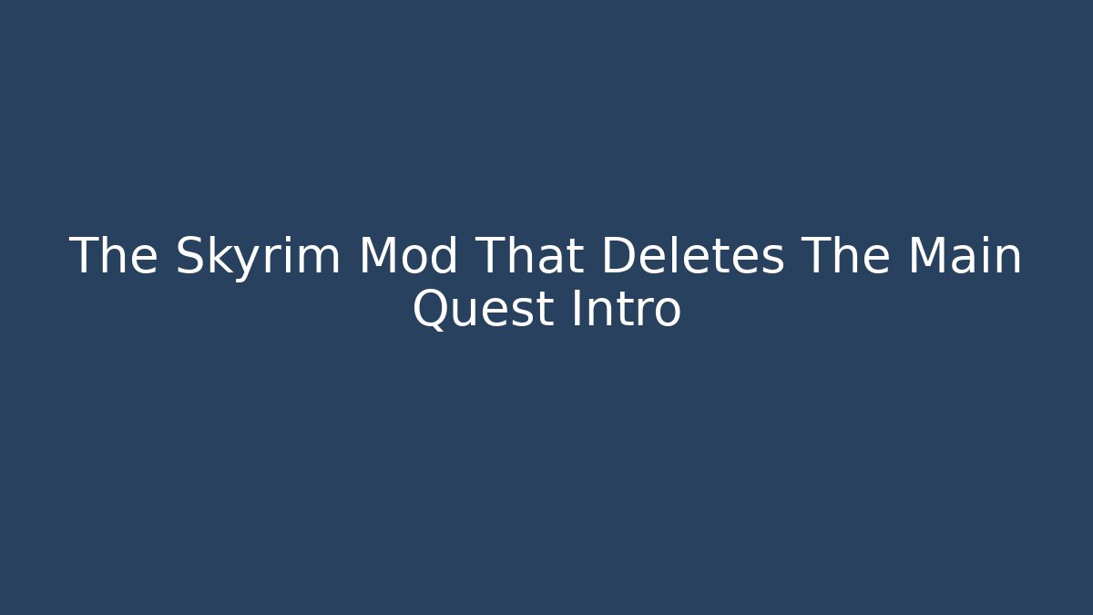 The Skyrim Mod That Deletes The Main Quest Intro