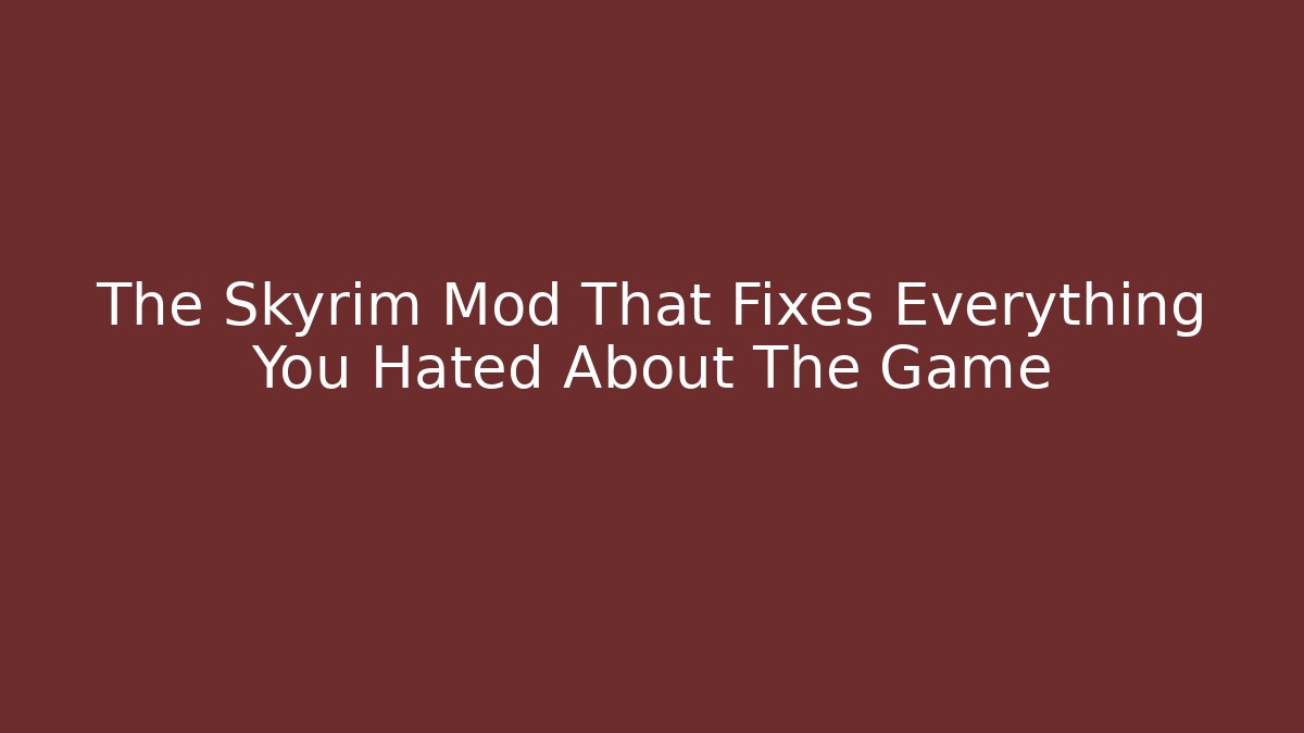 The Skyrim Mod That Fixes Everything You Hated About The Game