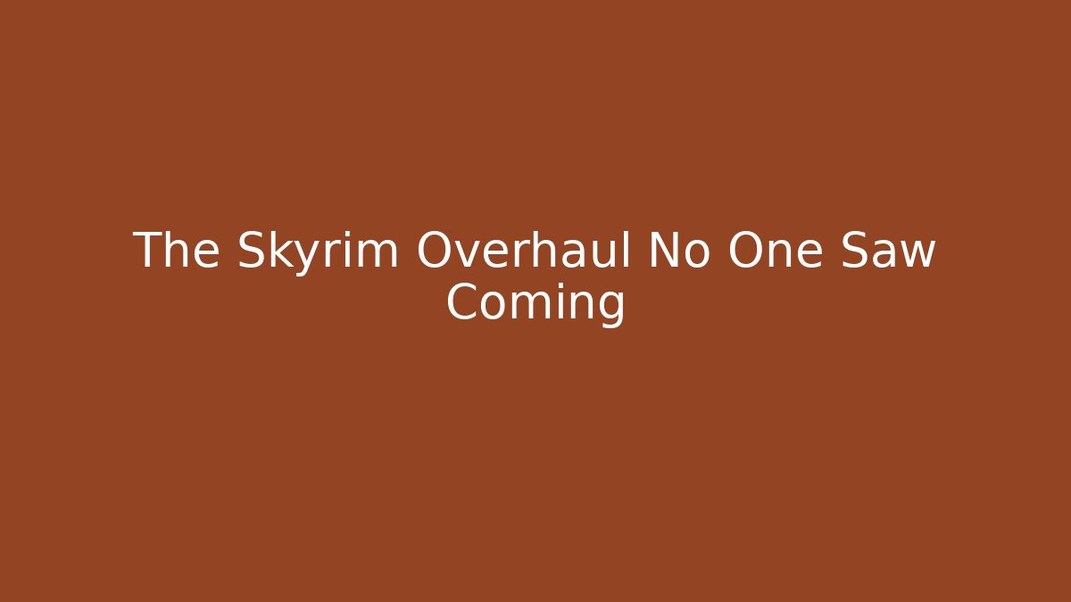 The Skyrim Overhaul No One Saw Coming