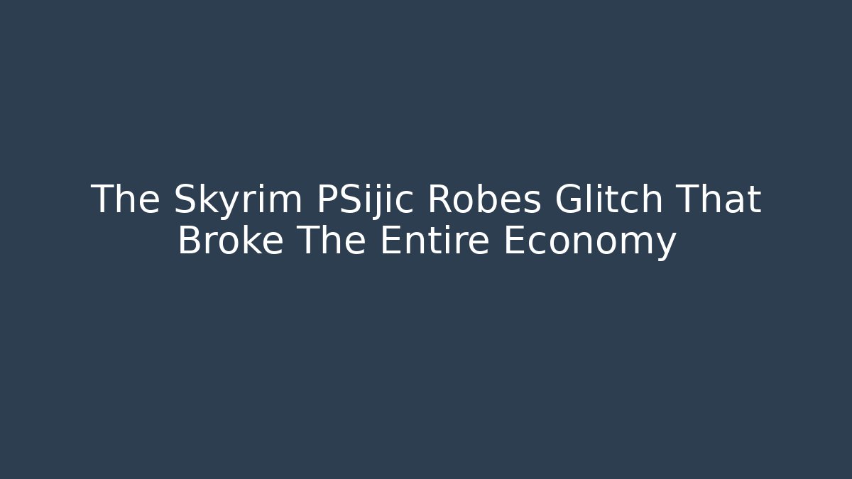The Skyrim PSijic Robes Glitch That Broke The Entire Economy