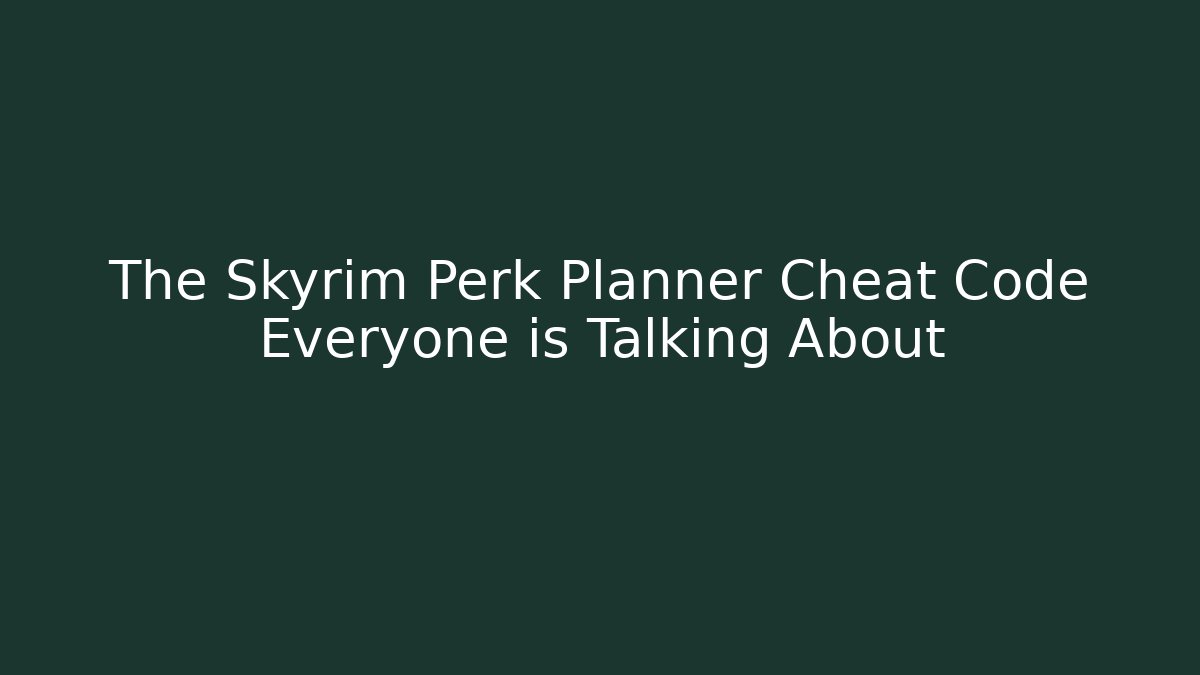 The Skyrim Perk Planner Cheat Code Everyone is Talking About - Critter Realm