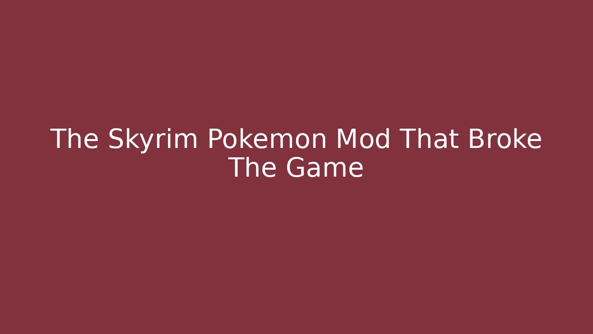 The Skyrim Pokemon Mod That Broke The Game