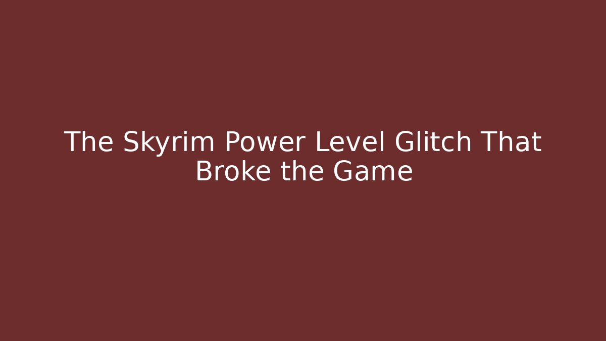 The Skyrim Power Level Glitch That Broke the Game