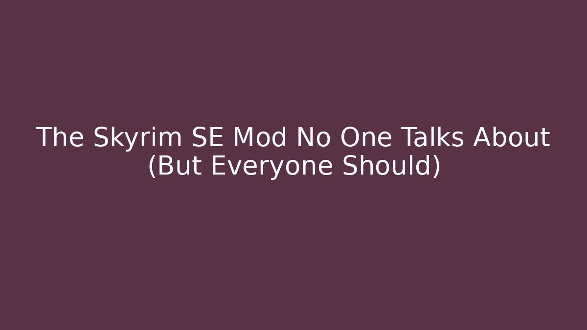 The Skyrim SE Mod No One Talks About (But Everyone Should)