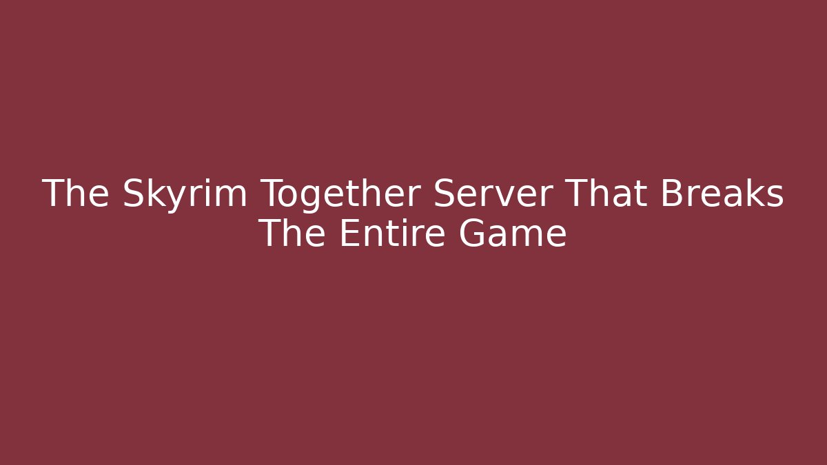 The Skyrim Together Server That Breaks The Entire Game