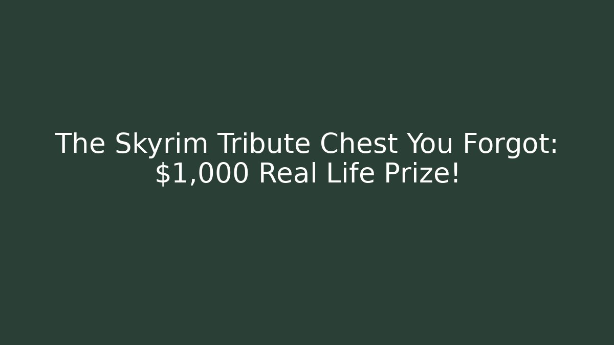 The Skyrim Tribute Chest You Forgot: $1,000 Real Life Prize! - Critter Realm