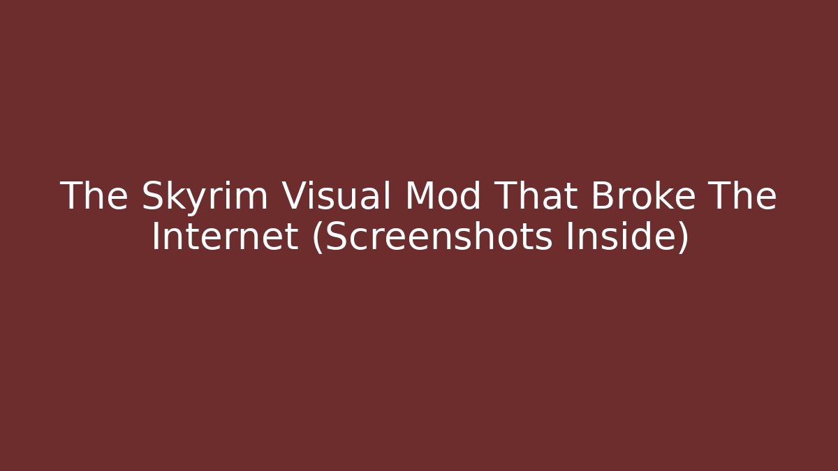 The Skyrim Visual Mod That Broke The Internet (Screenshots Inside)