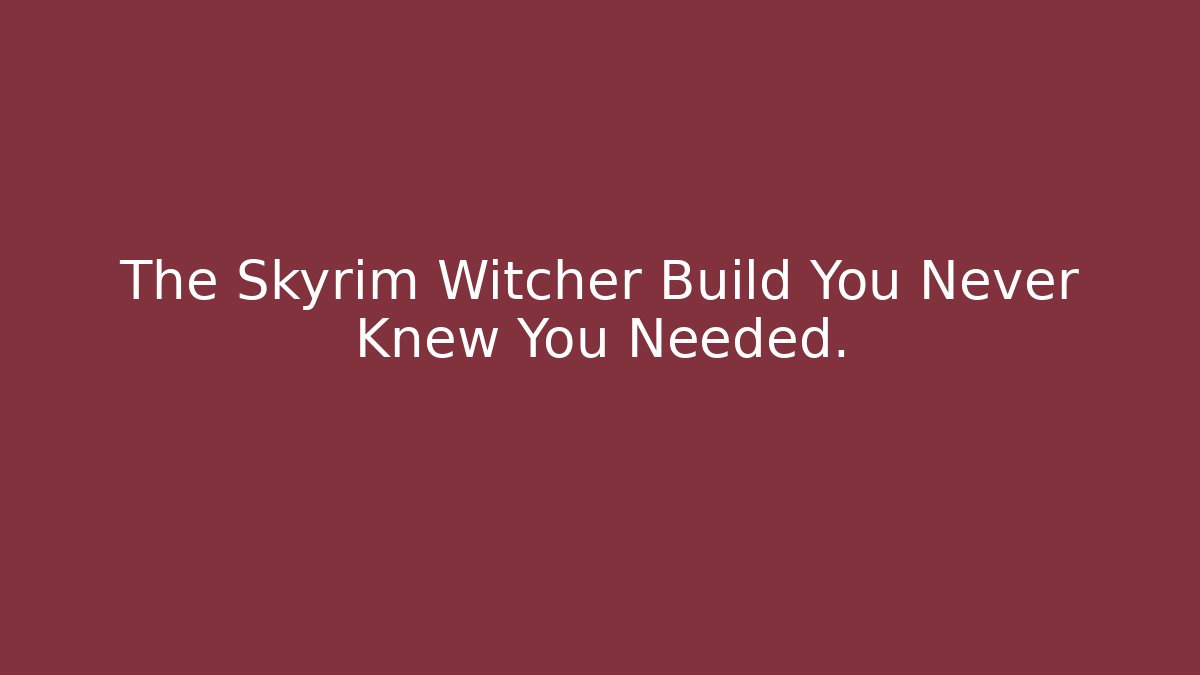 The Skyrim Witcher Build You Never Knew You Needed.