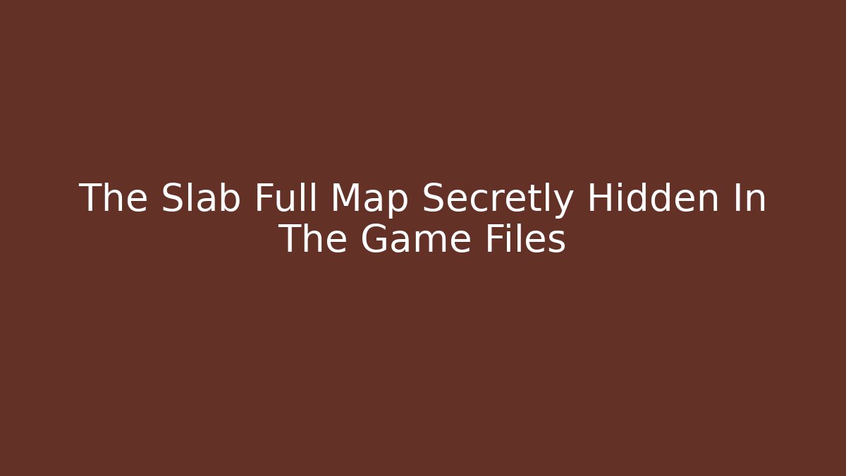 The Slab Full Map Secretly Hidden In The Game Files
