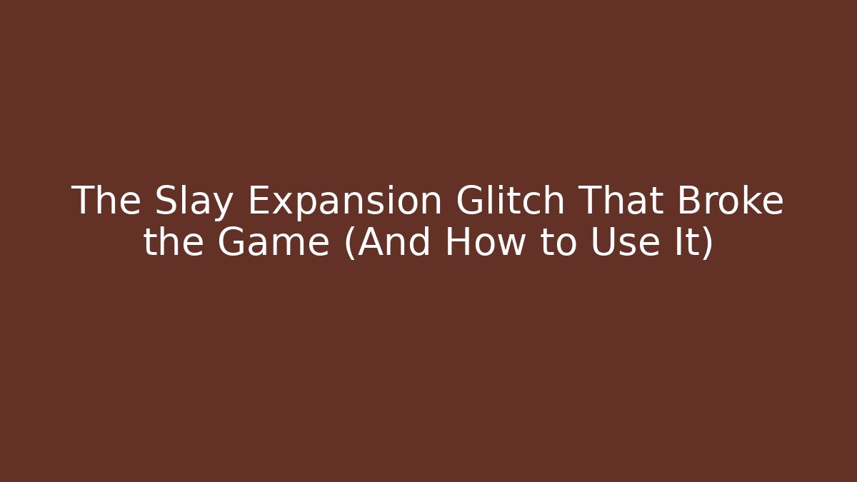 The Slay Expansion Glitch That Broke the Game (And How to Use It)