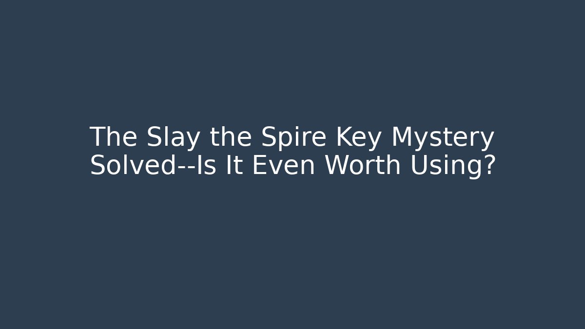 The Slay the Spire Key Mystery Solved—Is It Even Worth Using?