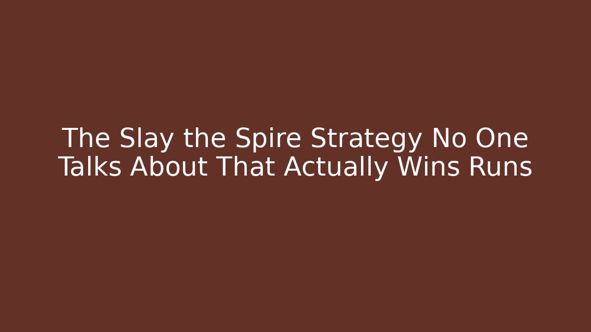 The Slay the Spire Strategy No One Talks About That Actually Wins Runs