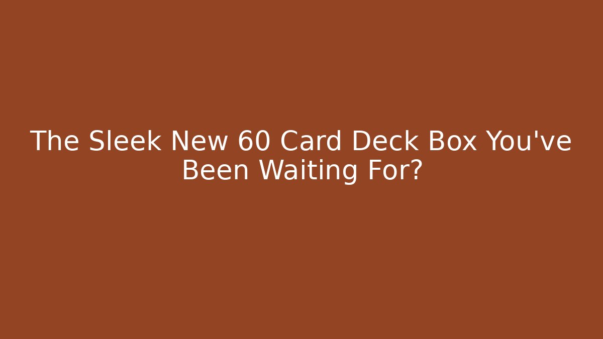 The Sleek New 60 Card Deck Box You've Been Waiting For? - Critter Realm