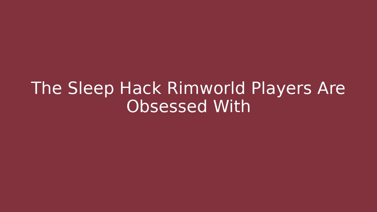 The Sleep Hack Rimworld Players Are Obsessed With