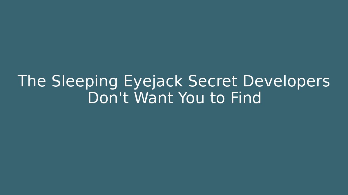 The Sleeping Eyejack Secret Developers Don't Want You to Find