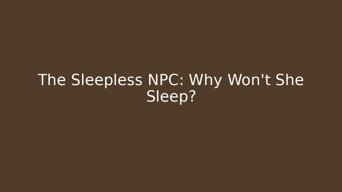 The Sleepless NPC: Why Won't She Sleep? - Critter Realm