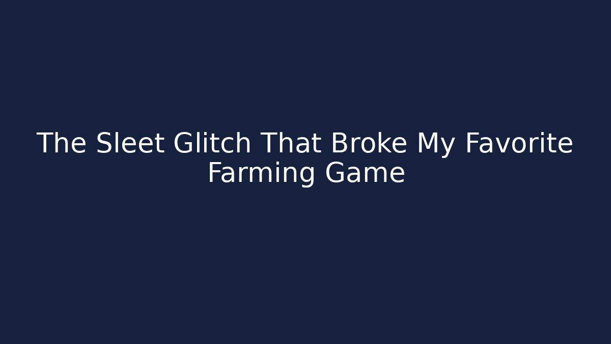 The Sleet Glitch That Broke My Favorite Farming Game
