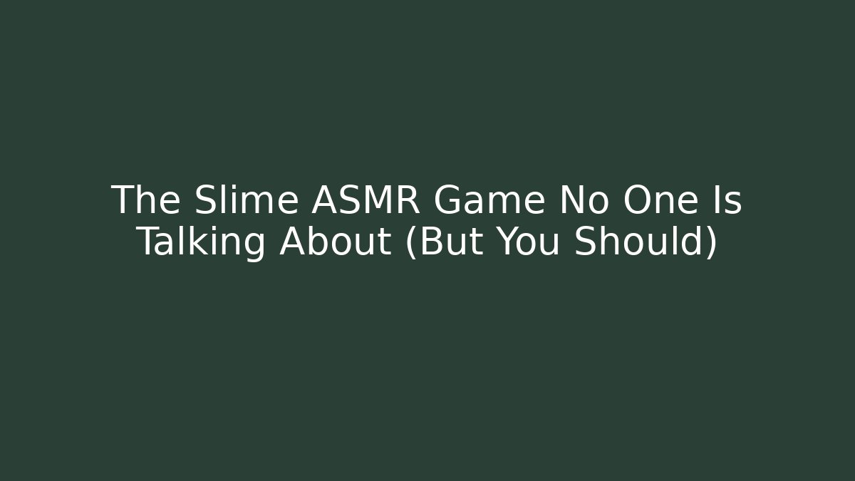 The Slime ASMR Game No One Is Talking About (But You Should)