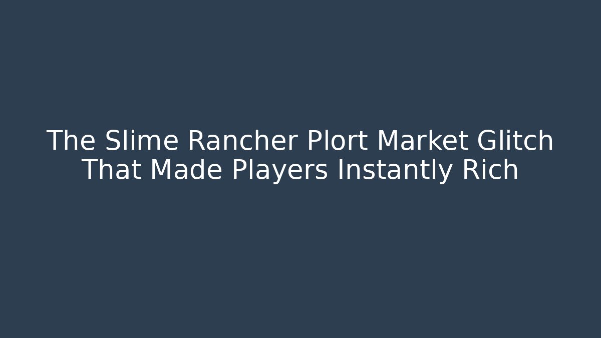 The Slime Rancher Plort Market Glitch That Made Players Instantly Rich