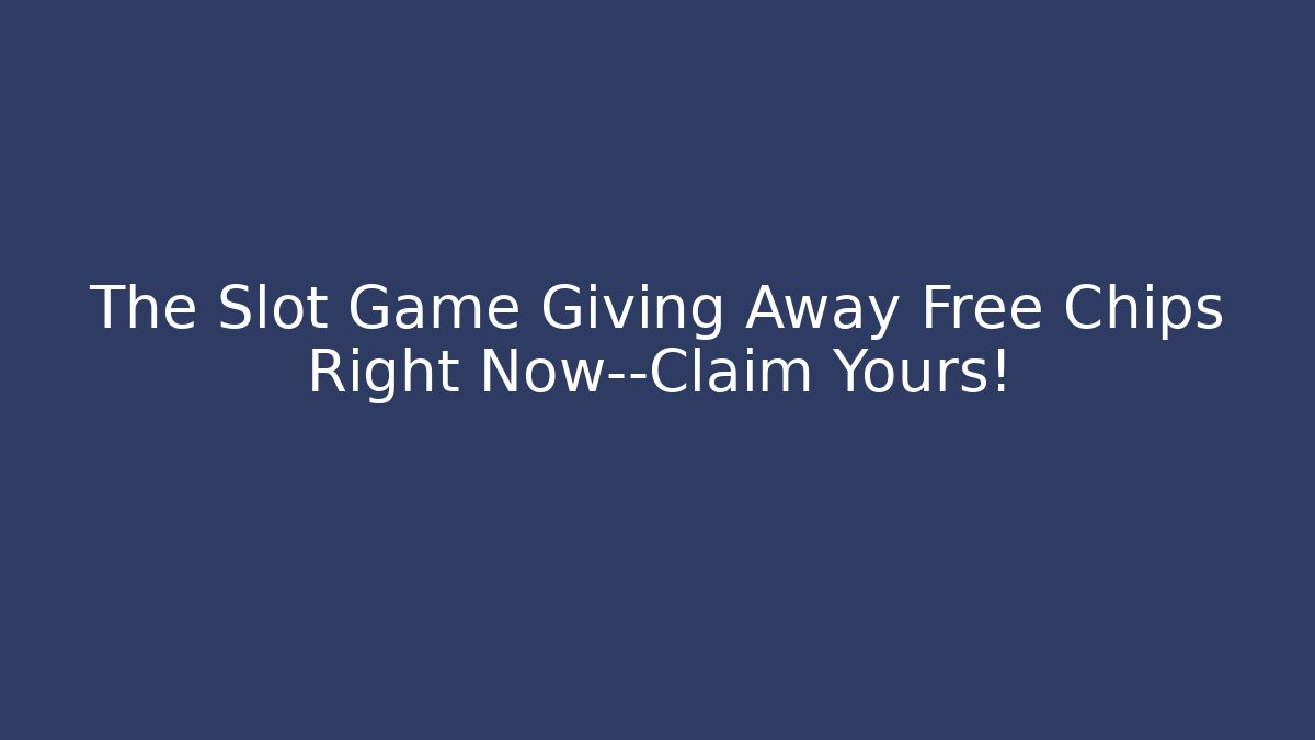 The Slot Game Giving Away Free Chips Right Now—Claim Yours!