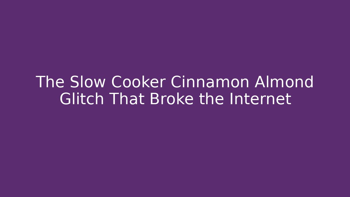 The Slow Cooker Cinnamon Almond Glitch That Broke the Internet