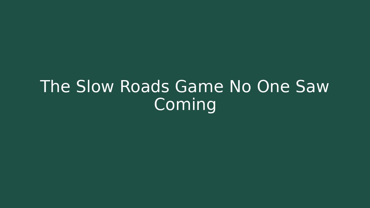 The Slow Roads Game No One Saw Coming