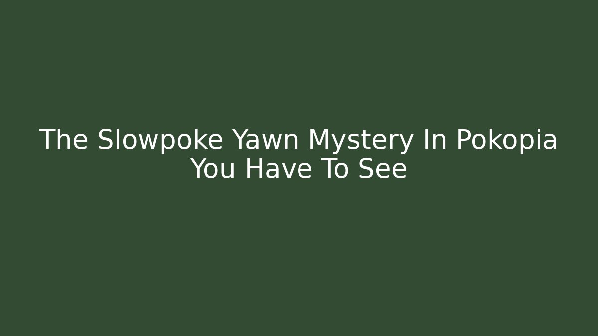 The Slowpoke Yawn Mystery In Pokopia You Have To See