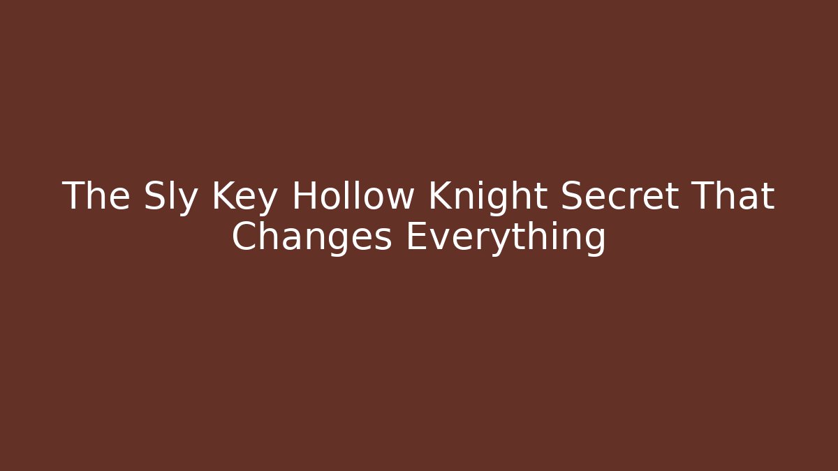 The Sly Key Hollow Knight Secret That Changes Everything