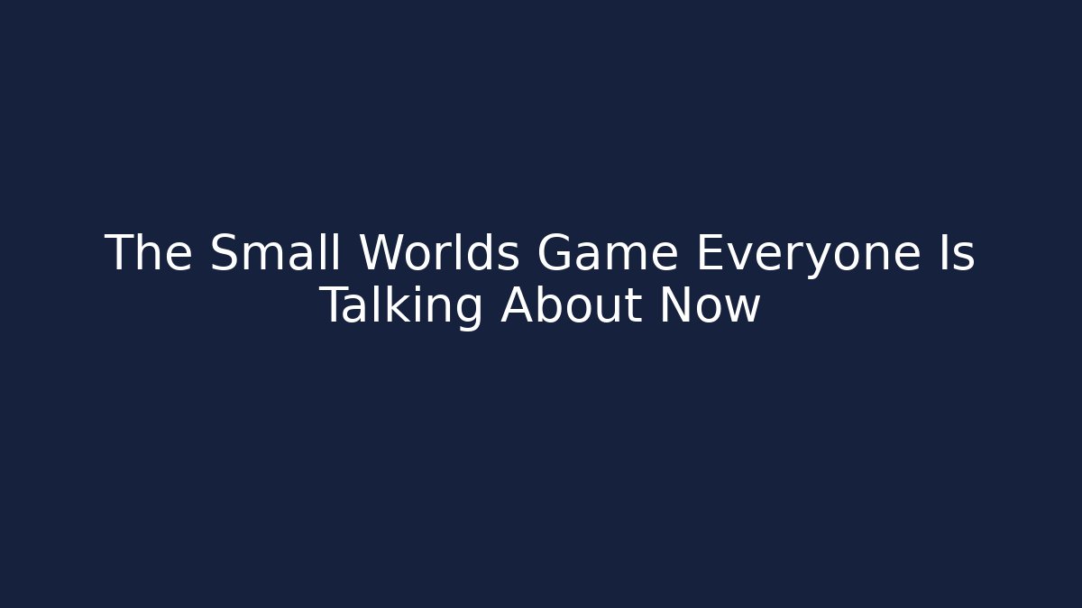 The Small Worlds Game Everyone Is Talking About Now