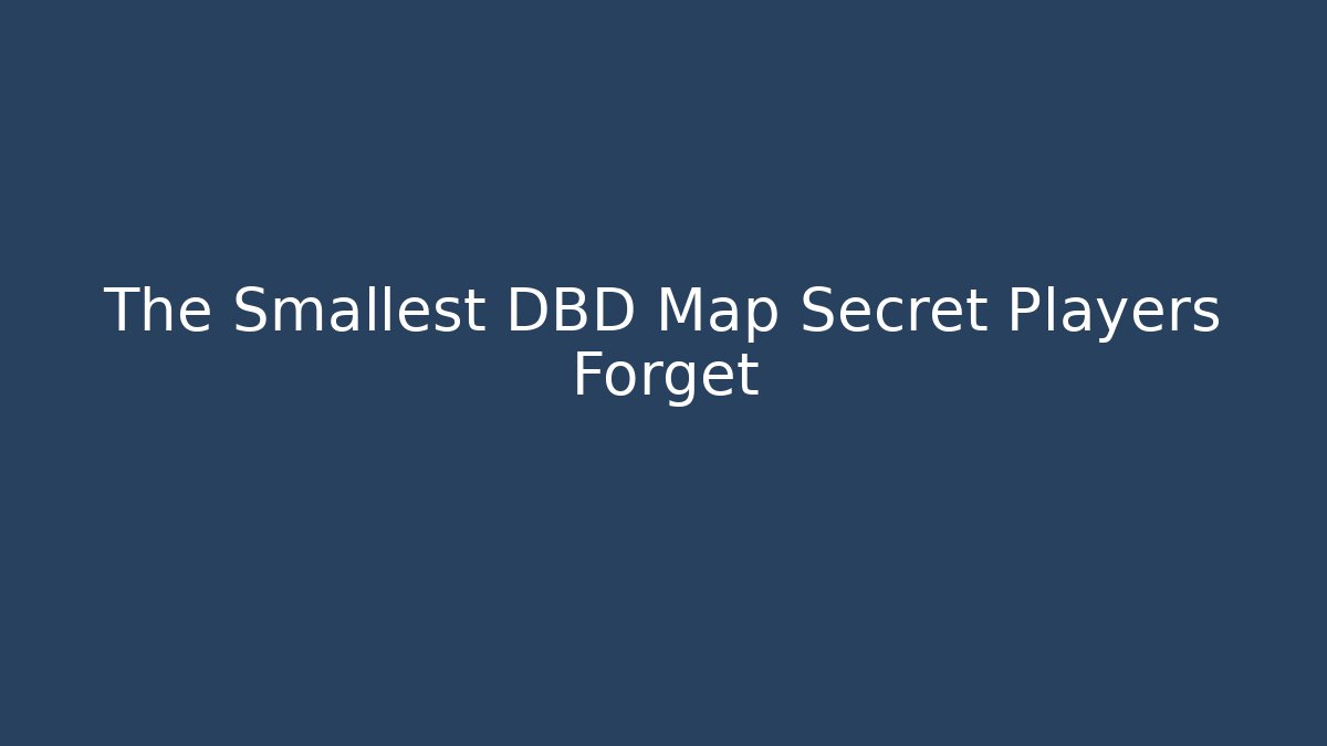 The Smallest DBD Map Secret Players Forget