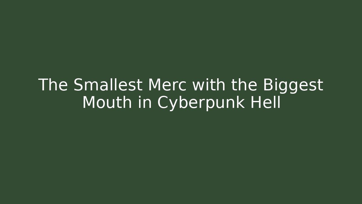 The Smallest Merc with the Biggest Mouth in Cyberpunk Hell